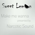 Sweet Lemon - Make Me Wanna (By Narcotic Sound)